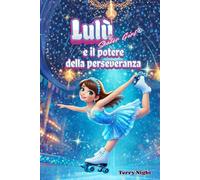 Lulù e il potere della perseveranza: Una storia di pattinaggio artistico a rotelle su coraggio e perseveranza per bambini dai 6 ai 10 anni.