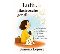 Lulù e le filastrocche gentili: Filastrocche per chi corre, guarda, ascolta e poi racconta