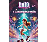 Lulù e o sonho sobre rodas.: Uma história de amizade, coragem e determinação no mundo da patinação artística para crianças de 6 a 10 anos. Edição em Cores. Vol. 1