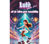 Lulù et le rêve sur roulettes: Une histoire d’amitié, de courage et de détermination dans l’univers du patinage artistique, pour les enfants de 6 à 10 ans. Édition en couleurs. Vol. 1