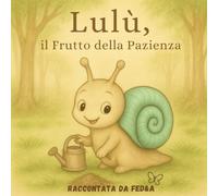 Lulù, il seme della pazienza: Una fiaba delicata per imparare a non avere fretta