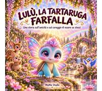 Lulù, la tartaruga farfalla: Una storia illustrata per bambini sull’autostima, l’unicità, il coraggio e l’accettazione di sé