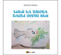 Lulù la trota dagli occhi blu di Sabrina Martone, 2015, Youcanprint