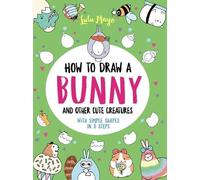 Lulu Mayo How to Draw a Bunny and Other Cute Creatures with Simple S (Tascabile)