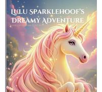 Lulu Sparklehoof’s Dreamy Adventure: A Unicorn Bedtime Story with Lullabies