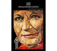 Lulù. Storia della partigiana Zelinda Resca