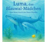 Luma, das Blauwal-Mädchen: Eine Reise druch das blaue Wunder - mit Reimen, Wissen & wunderschönen Aquarellen zum Vorlesen, Staunen & lernen