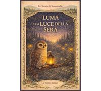 LUMA E LA LUCE DELLA SERA: Una storia gentile sul coraggio di brillare. Libro illustrato per bambini 4-7 anni sulla paura del buio e la scoperta del proprio valore