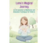 Luma’s Magical Journey: An Introduction to Meditation and Relaxation Techniques for Children