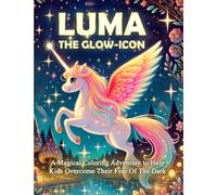 LUMA THE GLOW-ICON: A Magical Coloring Adventure to Help Kids Overcome Their Fear Of The Dark