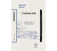 L'umana arte. Pensieri intorno all'architettura