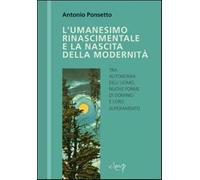 L'umanesimo rinascimentale e la nascita della modernità - Ponsetto Antonio