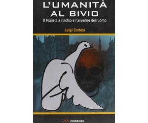 L'umanità al bivio. Il pianeta a rischio e l'avvenire dell'uomo - Cortesi Luigi