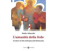 L'umanità della fede. Credere in Dio nell'epoca del disincanto