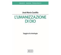 Umanizzazione Di Dio. Saggio Di Cristologia - José Maria Castillo - 2019