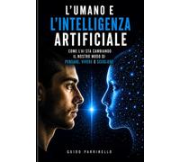 L'umano e l'intelligenza artificiale: Come l'IA sta cambiando il nostro modo di pensare, vivere e scegliere