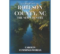 LUMBER RIVER ROBESON COUNTY, NC THE NEW COUNTRY: 1700-1887 Volume 1 - The Beginnings