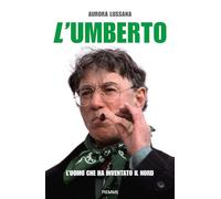 L'Umberto. L'uomo che ha inventato il Nord