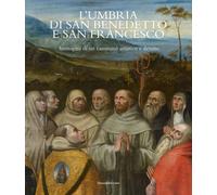 L'Umbria di San Benedetto e San Francesco. Immagini di un cammino artistic...