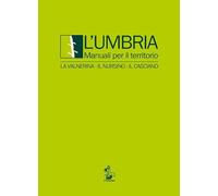 L' Umbria. Manuali per il territorio. La Valnerina, il Nursino, il Casciano