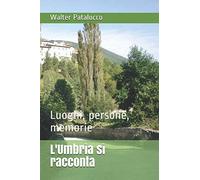 L'Umbria si racconta: Luoghi, persone, memorie