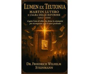 Lumen ex Teutonĭa: Martin Lutero e l’alba delle Riforme (1517-1555)