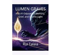 LUMEN GRAVES: A Sci-Fi Odyssey of Memory, Grief, and Cosmic Light