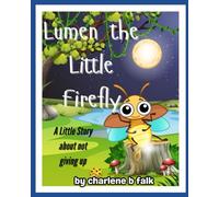 LUMEN THE LITTLE FIREFLY: A Little Story about not Giving Up