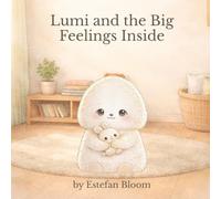 Lumi and the Big Feelings Inside: A Gentle Story About Big Emotions, Emotional Safety, and Feeling Okay Inside