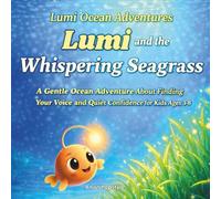 Lumi and the Whispering Seagrass: A Gentle Ocean Adventure About Finding Your Voice and Quiet Confidence for Kids Ages 3-8