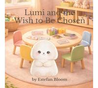 Lumi and the Wish to Be Chosen: A Gentle Story About Feeling Left Out, Big Emotions, and Finding Where You Belong