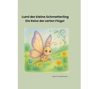 Lumi der kleine Schmetterling: Die Reise der zarten Flügel
