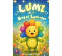 Lumi e i Sogni Luminosi: Ediz. a colori | Una Fiaba Illustrata sulle Emozioni, la Gentilezza e la Forza Interiore | Libro Educativo per Bambini sui Sentimenti e l'Intelligenza Emotiva.