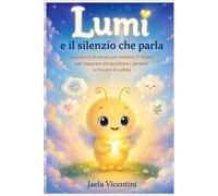 Lumi e il silenzio che parla: Una storia illustrata per bambini 5-8 anni per imparare ad ascoltare i pensieri e trovare la calma