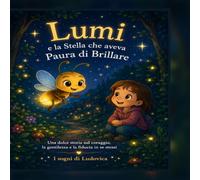 Lumi e la Stella che aveva Paura di Brillare: Una dolce storia sul coraggio, la gentilezza e la fiducia in se stessi