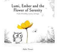 Lumi, Ember And The Flower Of Serenity - A tale of friendship, mystery, and magic