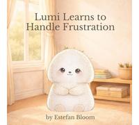Lumi Learns to Handle Frustration: A Gentle Story About Frustration, Big Feelings, and Trying Again Safely