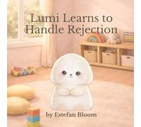 Lumi Learns to Handle Rejection: A Gentle Story About Rejection, Big Feelings, and Learning Self-Worth