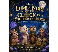 LUMI & NORI AND THE CLOCK THAT STOPPED THE MOON: A Magical Adventure About Courage, Friendship, Hope and the Mystery of the Frozen Moon