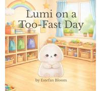 Lumi on a Too-Fast Day: A Gentle Preschool Story About Feeling Rushed, Slowing Down, and Finding Calm During Busy School Transitions (Lumi Stories for Ages 2-5)