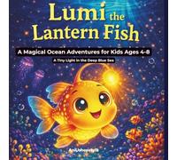 Lumi the Lantern Fish: A Magical Ocean Adventure for Kids Ages 4-8