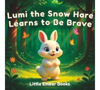 Lumi the Snow Hare Learns to Be Brave: A Gentle Picture Book About Trying New Things