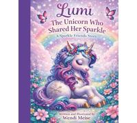 Lumi the Unicorn Who Shared Her Sparkle - A Comforting Sparkle Friends Story About Kindness, Sharing, and Friendship: A Heartwarming Children's Book About Sharing Your Light