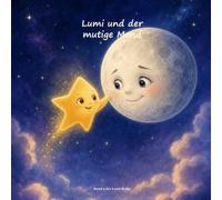 Lumi und der mutige Mond: Eine Geschichte über Mut, Freundschaft und das Licht in uns