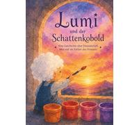 Lumi und der Schattenkobold: Eine Geschichte über Freundschaft, Mut und die Farben des Himmels