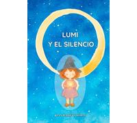 Lumi y el Silencio: Un cuento mágico sobre el arte de soltar