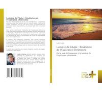 Lumière de l'Aube : Révélation de l'Espérance Chrétienne: De la nuit de l'angoisse à la lumière de l'espérance chrétienne