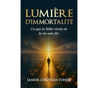 LUMIÈRE D'IMMORTALITÉ: Ce que la Bible révèle de la vie sans fin.