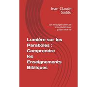 Lumière sur les Paraboles : Comprendre les Enseignements Bibliques: Les messages cachés de Jésus révélés pour guider votre vie