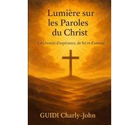 Lumière sur les Paroles du Christ: Un chemin d'espérance, de foi et d'amour